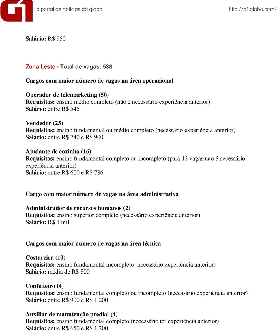 12 vagas não é necessário experiência anterior) Salário: entre R$ 600 e R$ 786 Cargo com maior número de vagas na área administrativa Administrador de recursos humanos (2) Requisitos: ensino superior