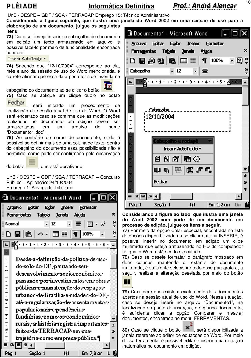 74) Sabendo que 12/10/2004 corresponde ao dia, mês e ano da sessão de uso do Word mencionada, é correto afirmar que essa data pode ter sido inserida no 10 cabeçalho do documento ao se clicar o botão.