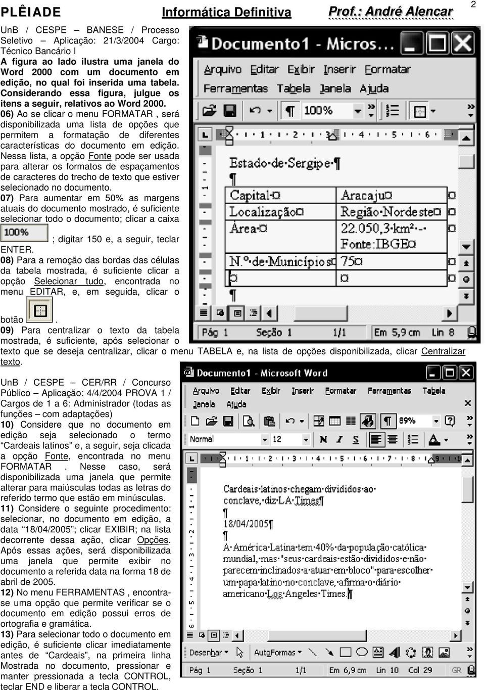 06) Ao se clicar o menu FORMATAR, será disponibilizada uma lista de opções que permitem a formatação de diferentes características do documento em edição.