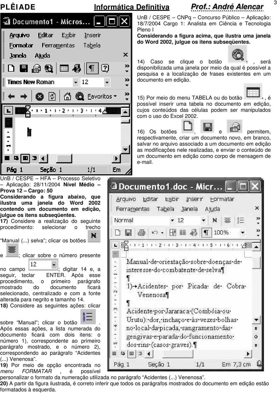 15) Por meio do menu TABELA ou do botão, é possível inserir uma tabela no documento em edição, cujos conteúdos das células podem ser manipulados com o uso do Excel 2002.