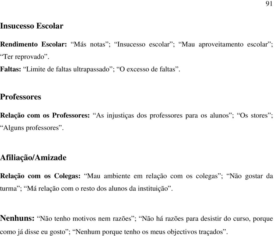 Professores Relação com os Professores: As injustiças dos professores para os alunos ; Os stores ; Alguns professores.