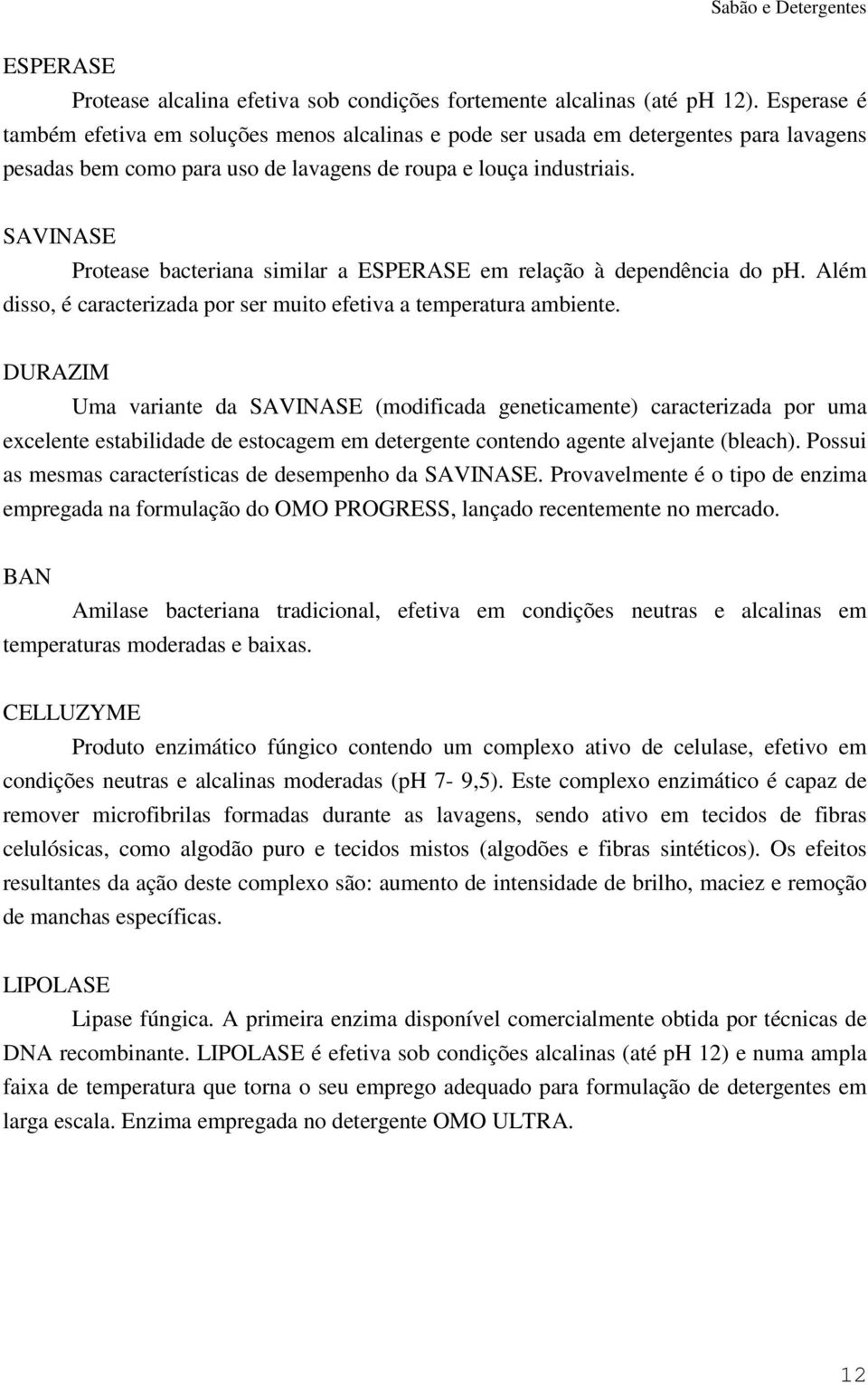 SAVINASE Protease bacteriana similar a ESPERASE em relação à dependência do ph. Além disso, é caracterizada por ser muito efetiva a temperatura ambiente.