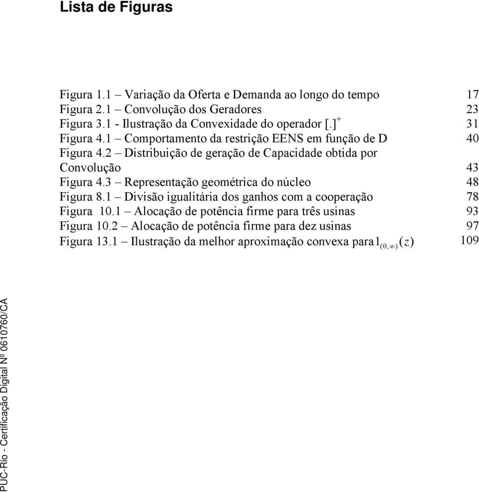 2 Distribuição de geração de Capacidade obtida por Convolução 43 Figura 4.3 Representação geométrica do núcleo 48 Figura 8.