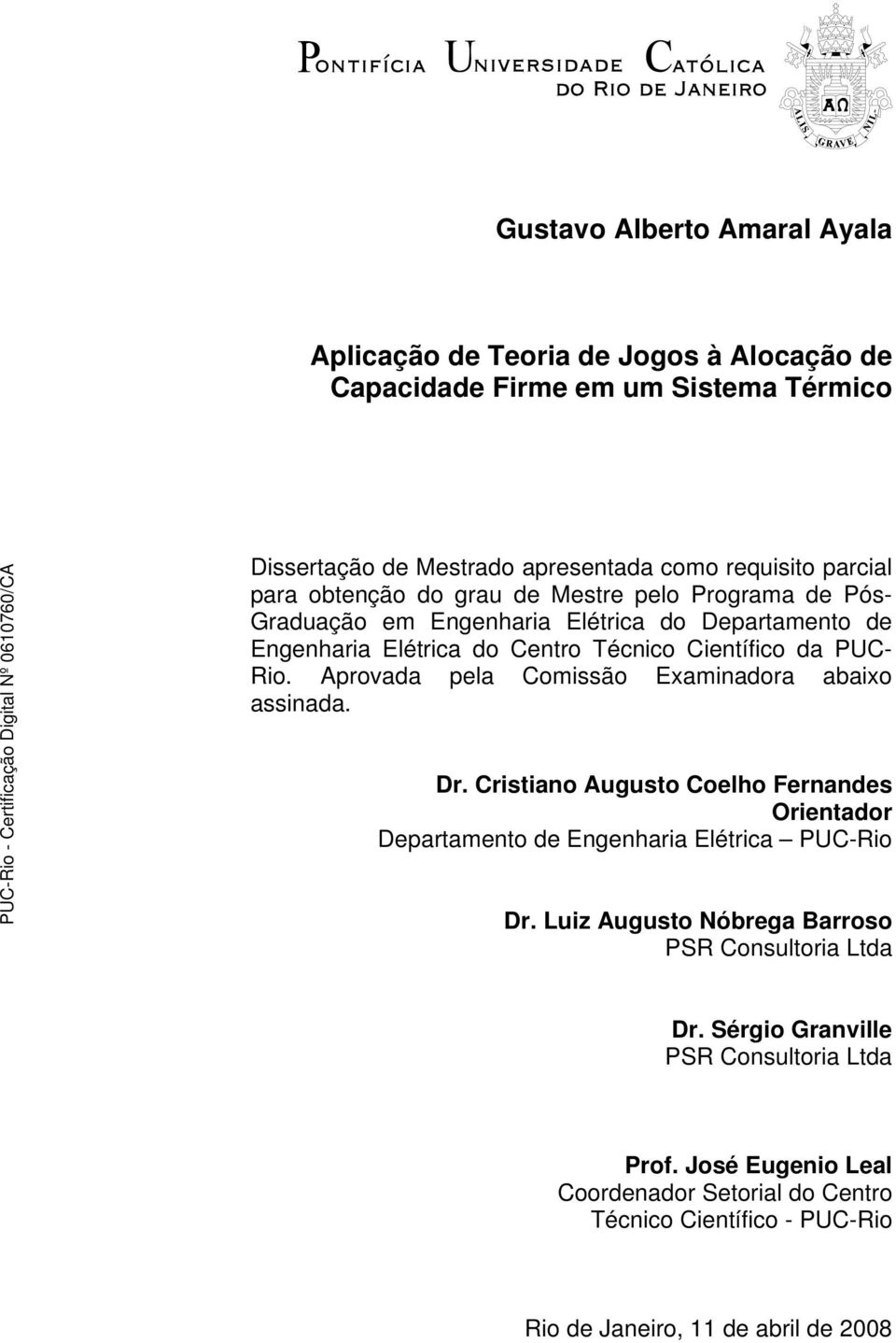 Aprovada pela Comissão Examinadora abaixo assinada. Dr. Cristiano Augusto Coelho Fernandes Orientador Departamento de Engenharia Elétrica PUC-Rio Dr.