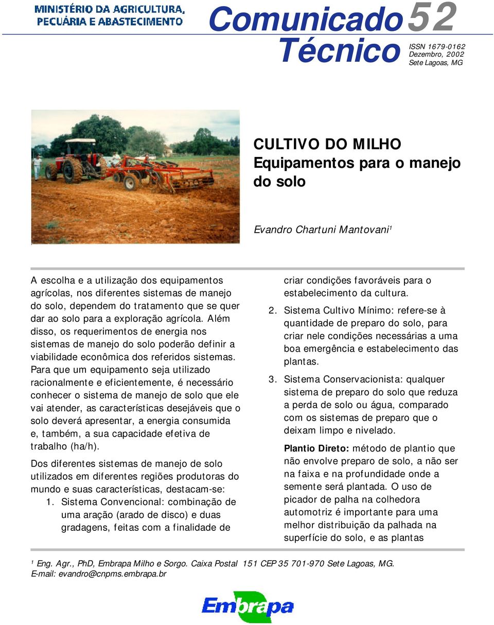 Além disso, os requerimentos de energia nos sistemas de manejo do solo poderão definir a viabilidade econômica dos referidos sistemas.