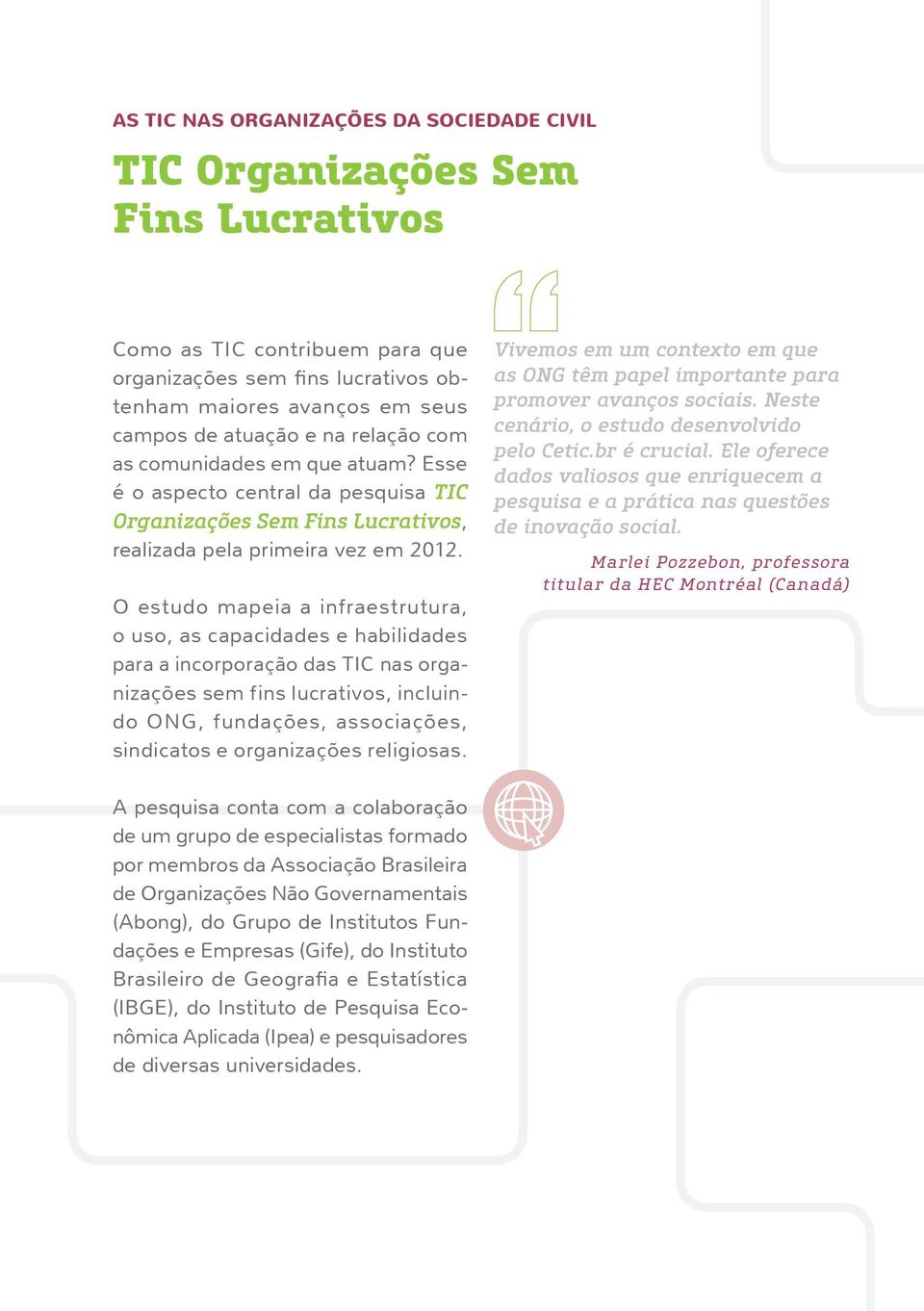 O estudo mapeia a infraestrutura, o uso, as capacidades e habilidades para a incorporação das TIC nas organizações sem fins lucrativos, incluindo ONG, fundações, associações, sindicatos e