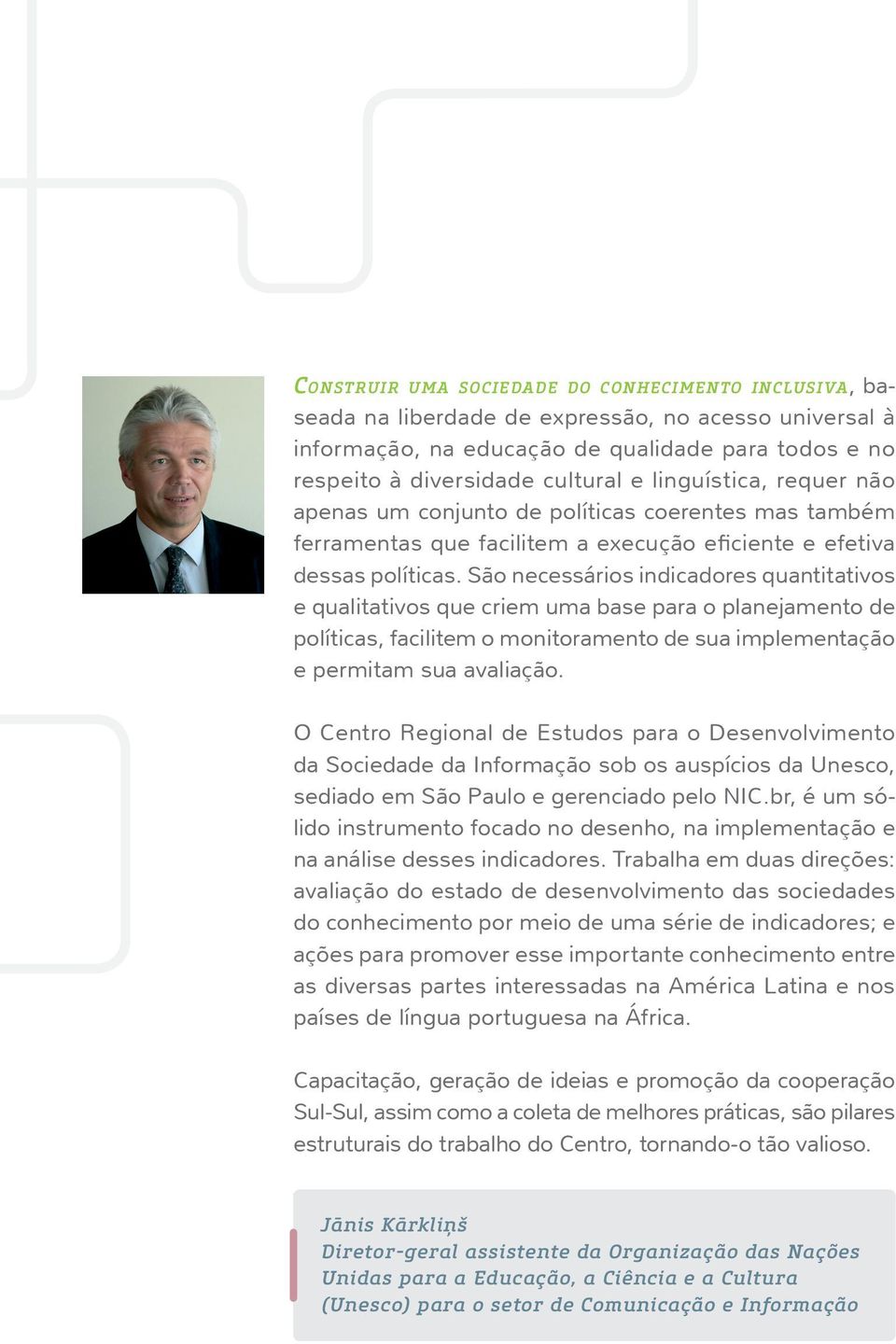 São necessários indicadores quantitativos e qualitativos que criem uma base para o planejamento de políticas, facilitem o monitoramento de sua implementação e permitam sua avaliação.