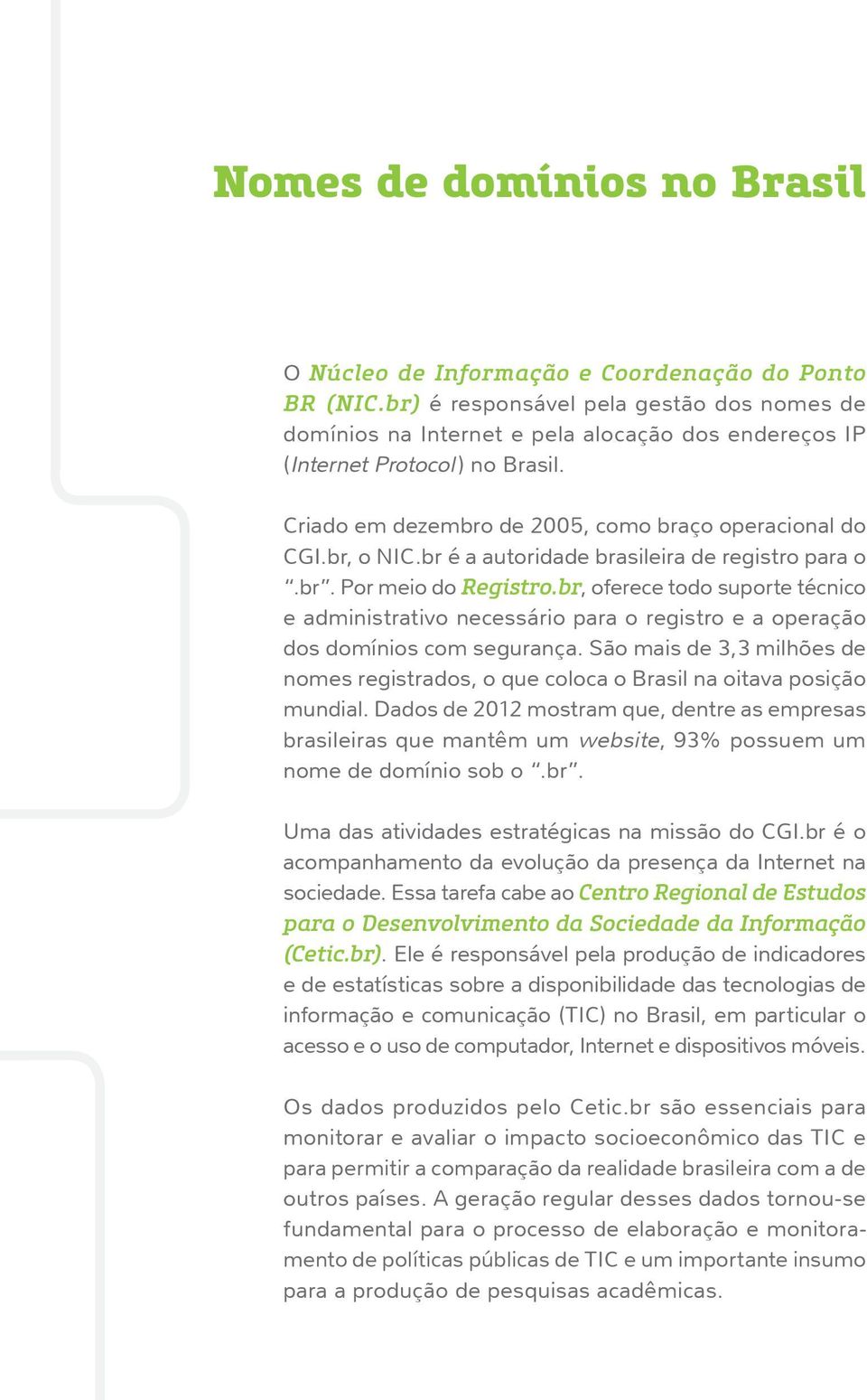 br é a autoridade brasileira de registro para o.br. Por meio do Registro.br, oferece todo suporte técnico e administrativo necessário para o registro e a operação dos domínios com segurança.