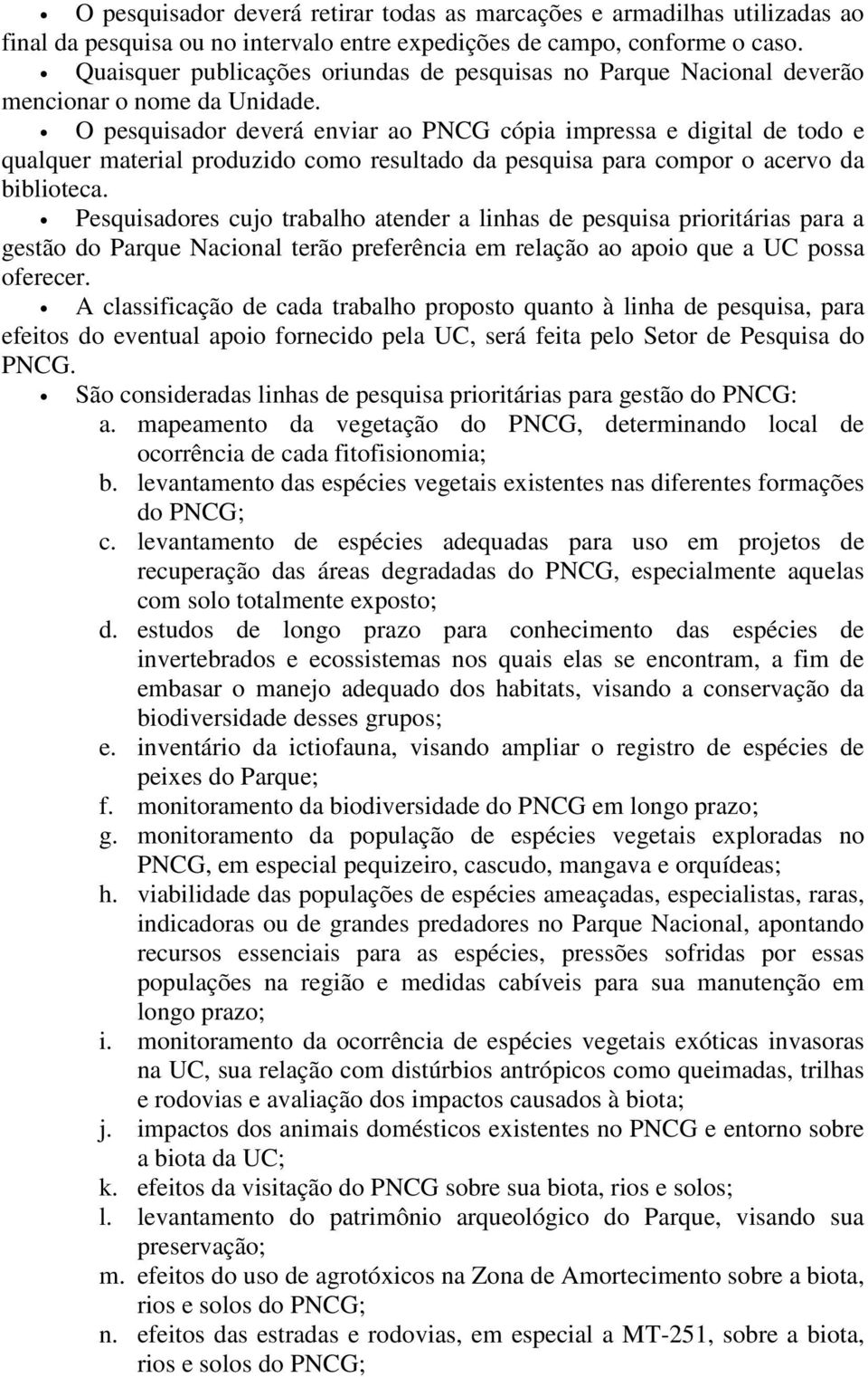 O pesquisador deverá enviar ao PNCG cópia impressa e digital de todo e qualquer material produzido como resultado da pesquisa para compor o acervo da biblioteca.