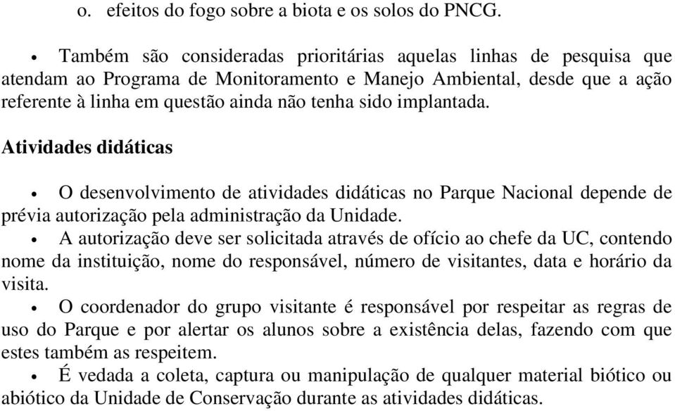 implantada. Atividades didáticas O desenvolvimento de atividades didáticas no Parque Nacional depende de prévia autorização pela administração da Unidade.