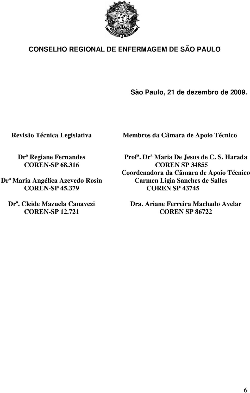 316 Drª Maria Angélica Azevedo Rosin COREN-SP 45.379 Drª. Cleide Mazuela Canavezi COREN-SP 12.721 Profª.