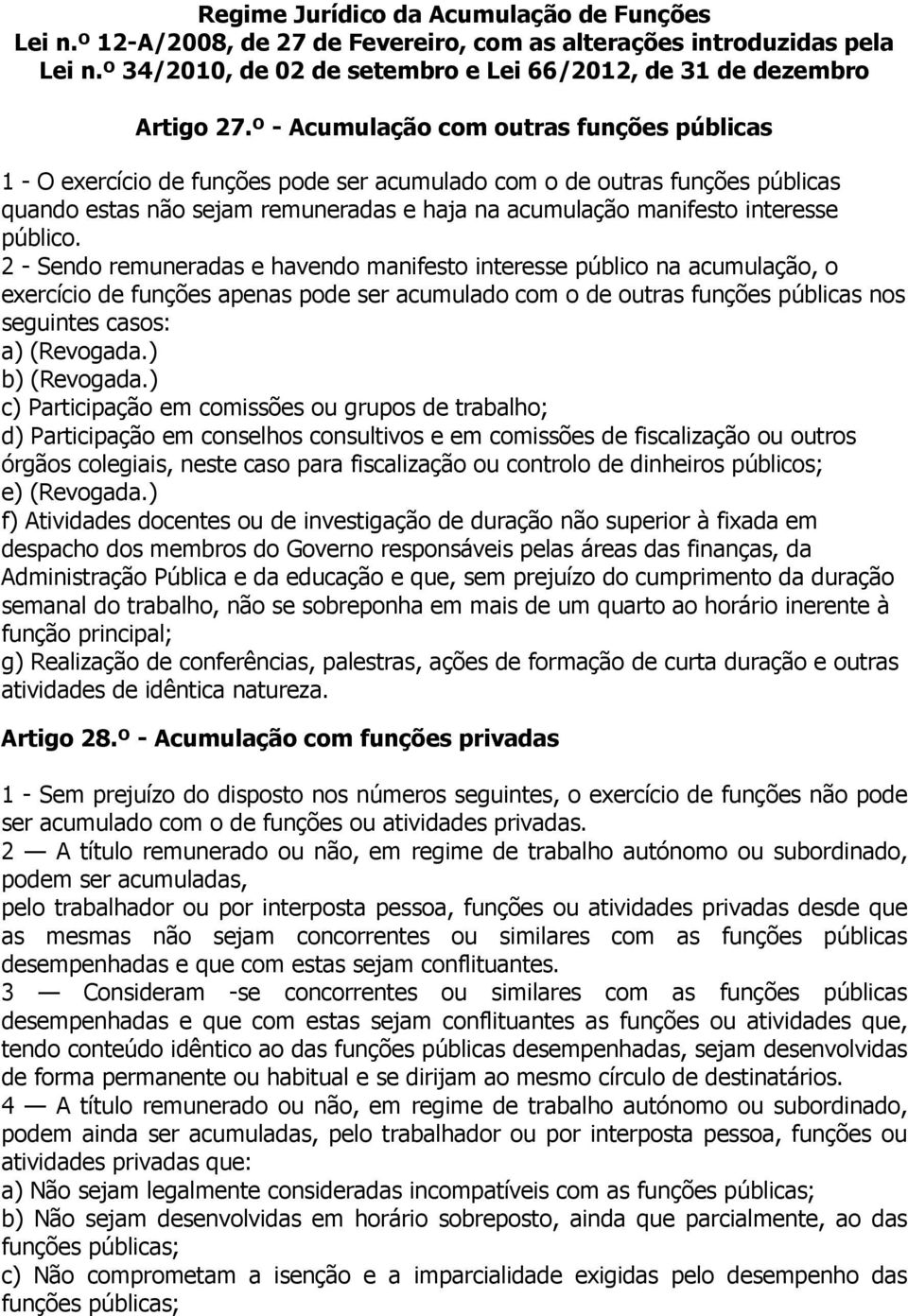 público. 2 - Sendo remuneradas e havendo manifesto interesse público na acumulação, o exercício de funções apenas pode ser acumulado com o de outras funções públicas nos seguintes casos: a) (Revogada.