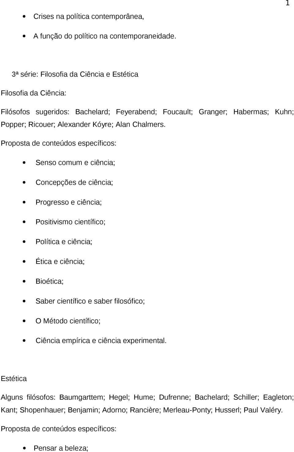 Proposta de conteúdos específicos: Senso comum e ciência; Concepções de ciência; Progresso e ciência; Positivismo científico; Política e ciência; Ética e ciência; Bioética; Saber científico e