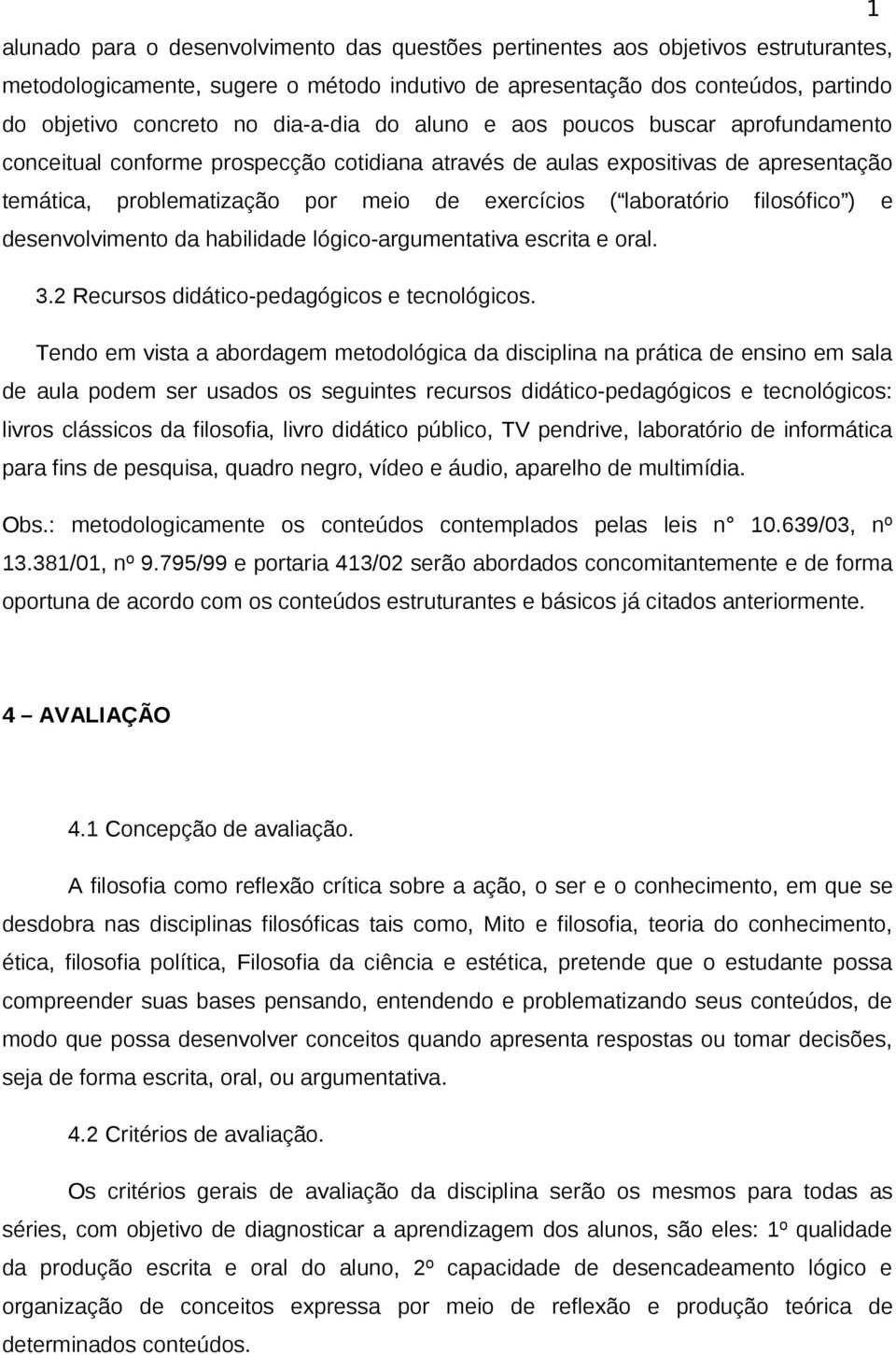 laboratório filosófico ) e desenvolvimento da habilidade lógico-argumentativa escrita e oral. 3.2 Recursos didático-pedagógicos e tecnológicos.