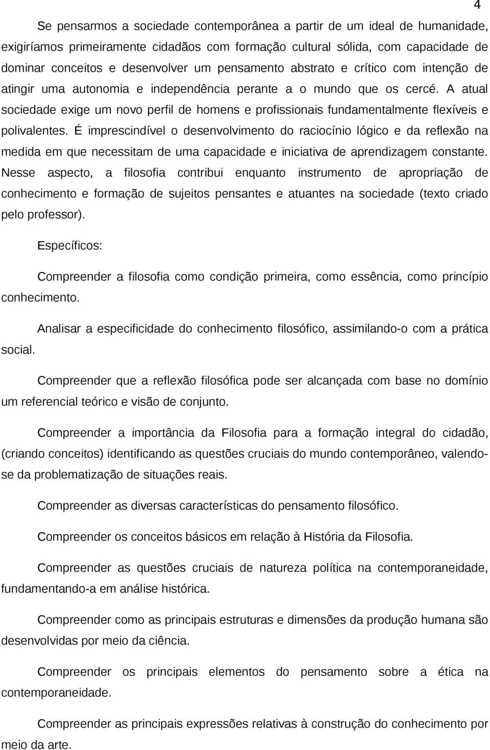 A atual sociedade exige um novo perfil de homens e profissionais fundamentalmente flexíveis e polivalentes.