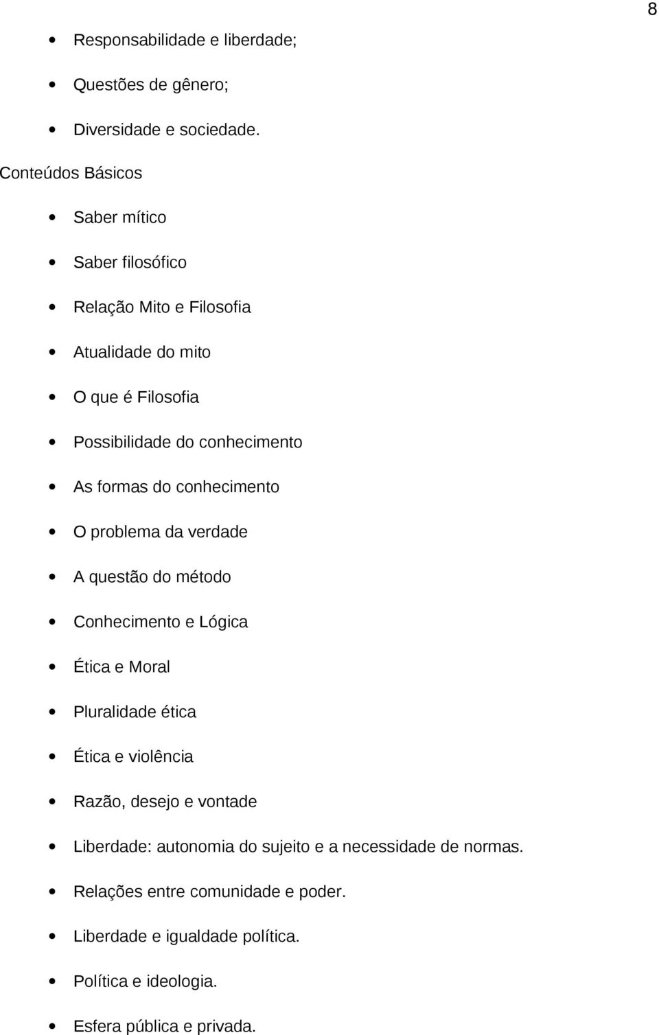 conhecimento As formas do conhecimento O problema da verdade A questão do método Conhecimento e Lógica Ética e Moral Pluralidade ética