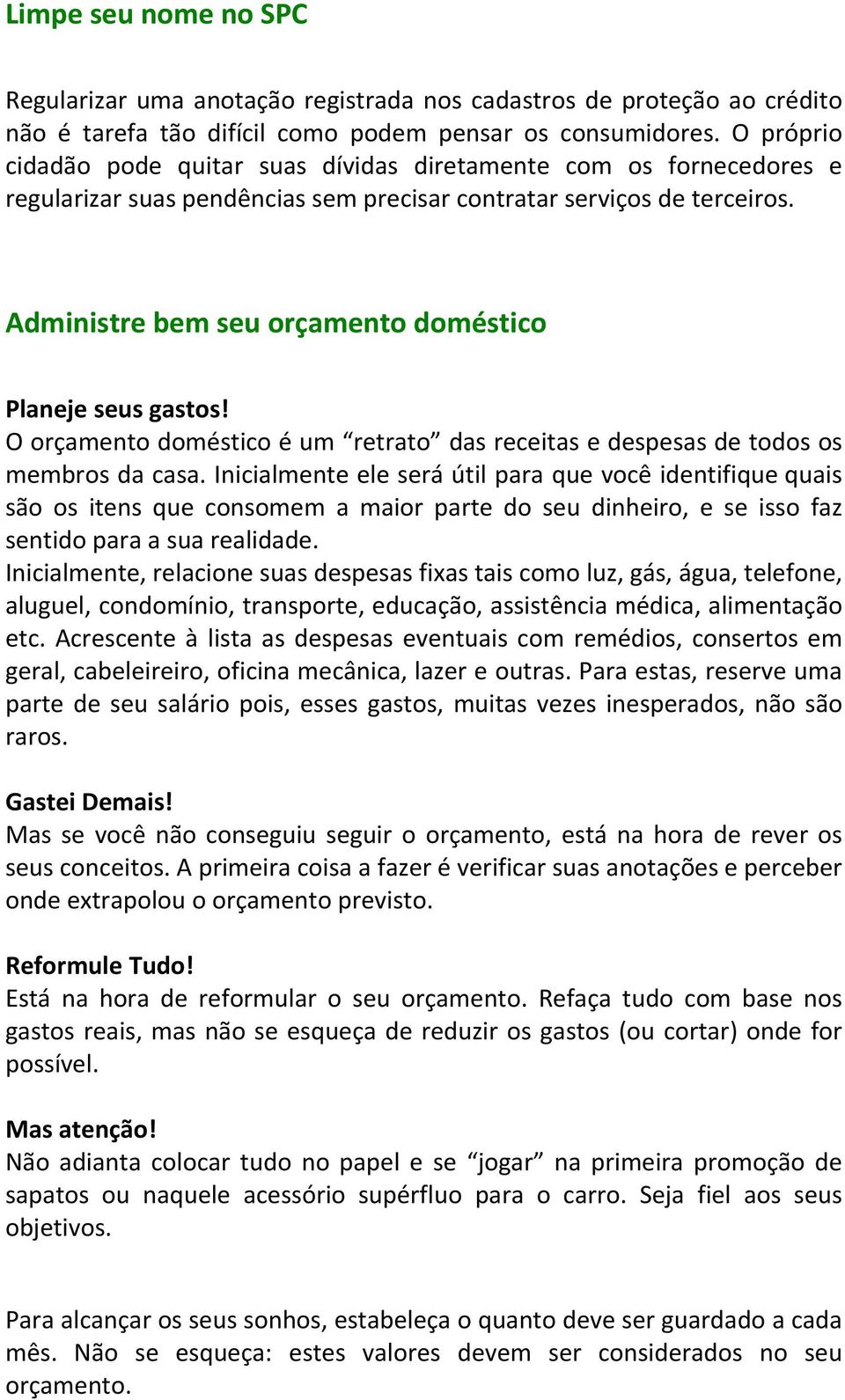 Administre bem seu orçamento doméstico Planeje seus gastos! O orçamento doméstico é um retrato das receitas e despesas de todos os membros da casa.