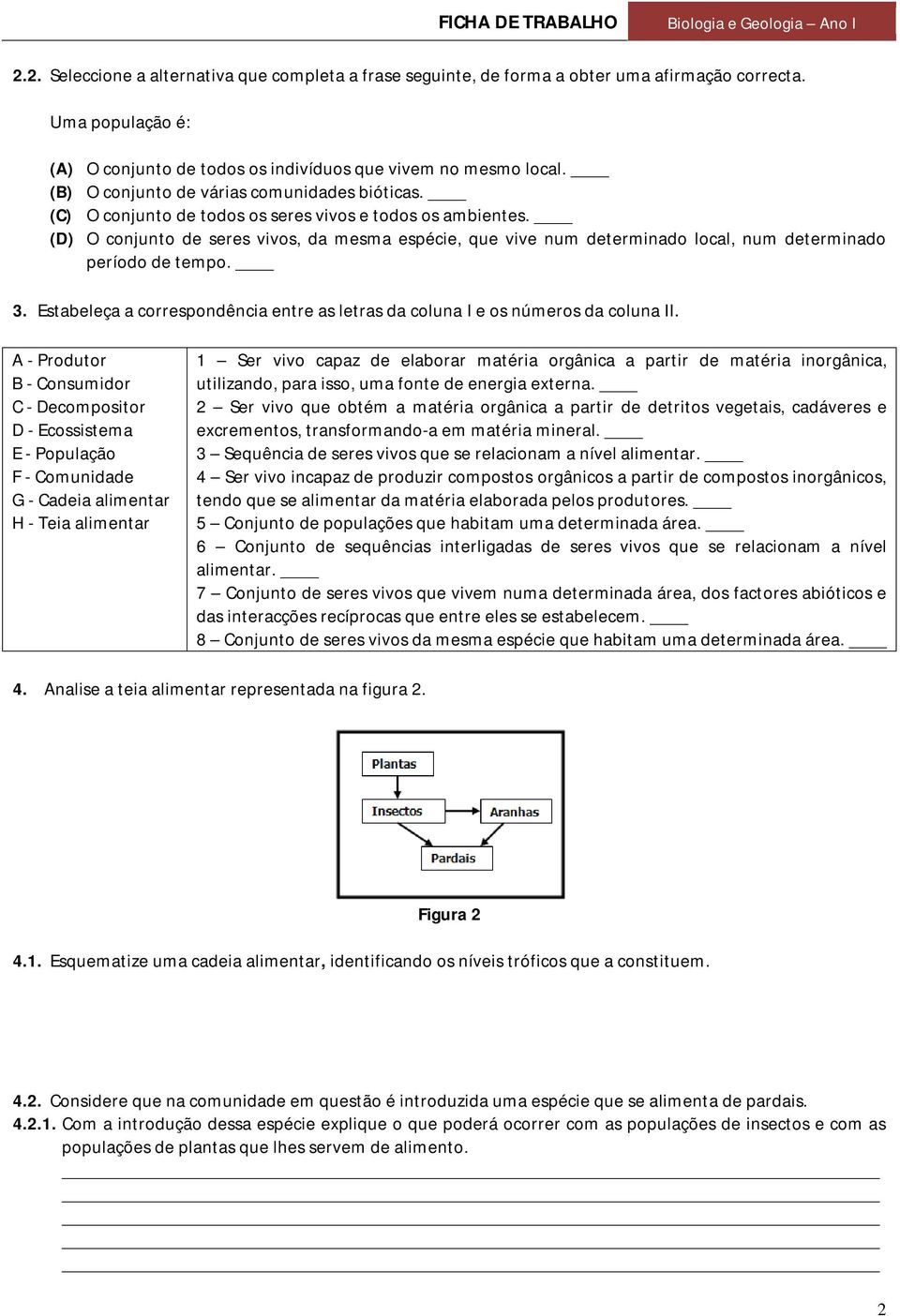 (D) O conjunto de seres vivos, da mesma espécie, que vive num determinado local, num determinado período de tempo. 3.