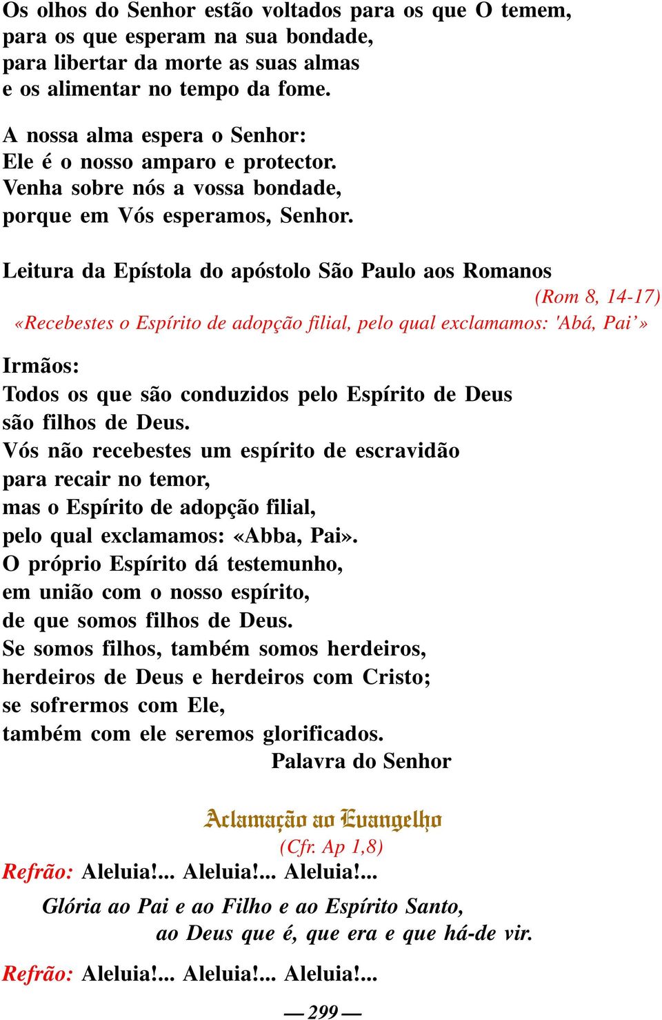 Leitura da Epístola do apóstolo São Paulo aos Romanos (Rom 8, 14-17) «Recebestes o Espírito de adopção filial, pelo qual exclamamos: 'Abá, Pai» Irmãos: Todos os que são conduzidos pelo Espírito de