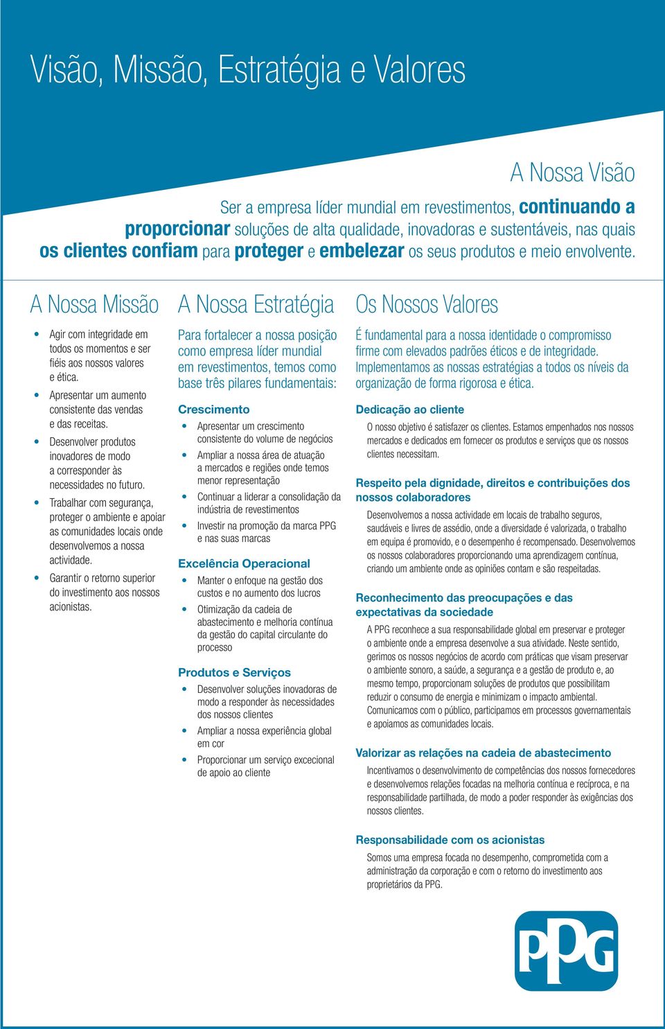 Apresentar um aumento consistente das vendas e das receitas. Desenvolver produtos inovadores de modo a corresponder às necessidades no futuro.