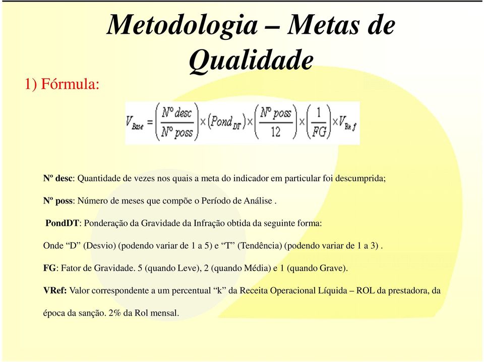 PondDT: Ponderação da Gravidade da Infração obtida da seguinte forma: Onde D (Desvio) (podendo variar de 1 a 5) e T (Tendência) (podendo