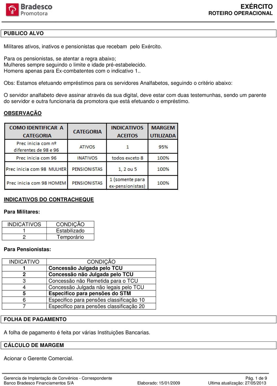 . Obs: Estamos efetuando empréstimos para os servidores Analfabetos, seguindo o critério abaixo: O servidor analfabeto deve assinar através da sua digital, deve estar com duas testemunhas, sendo um