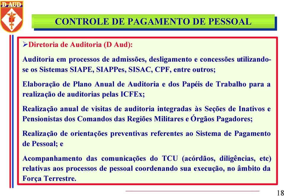 auditoria integradas às Seções de Inativos e Pensionistas dos Comandos das Regiões Militares e Órgãos Pagadores; Realização de orientações preventivas referentes ao Sistema