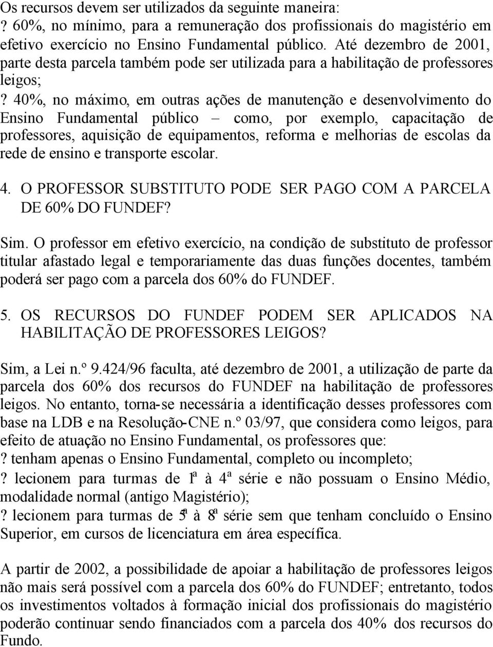 40%, no máximo, em outras ações de manutenção e desenvolvimento do Ensino Fundamental público como, por exemplo, capacitação de professores, aquisição de equipamentos, reforma e melhorias de escolas