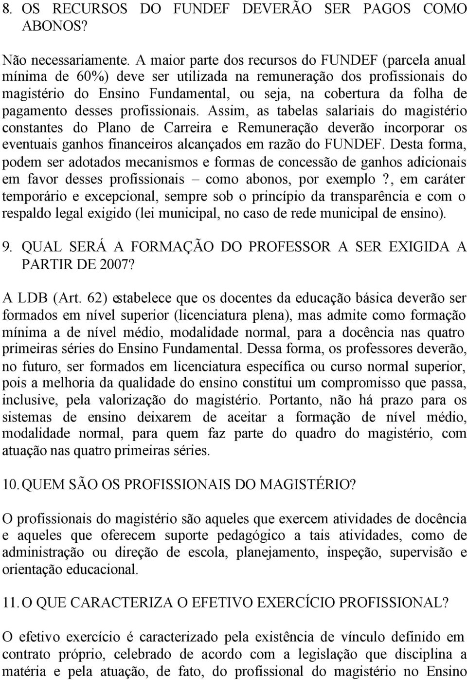 desses profissionais. Assim, as tabelas salariais do magistério constantes do Plano de Carreira e Remuneração deverão incorporar os eventuais ganhos financeiros alcançados em razão do FUNDEF.