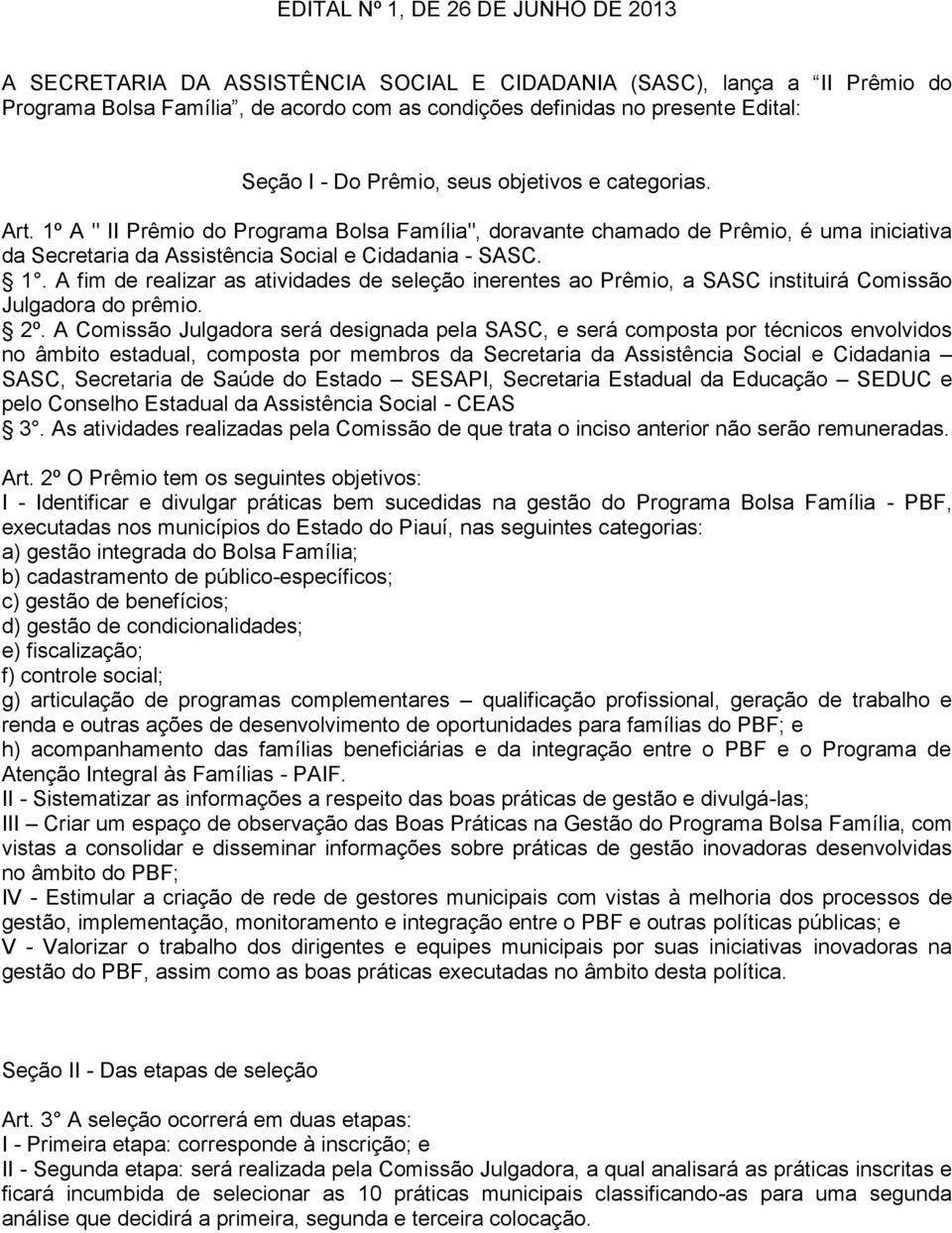 2º. A Comissão Julgadora será designada pela SASC, e será composta por técnicos envolvidos no âmbito estadual, composta por membros da Secretaria da Assistência Social e Cidadania SASC, Secretaria de