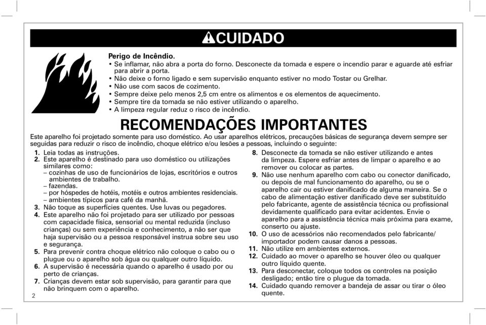 Sempre tire da tomada se não estiver utilizando o aparelho. A limpeza regular reduz o risco de incêndio. RECOMENDAÇÕES IMPORTANTES Este aparelho foi projetado somente para uso doméstico.