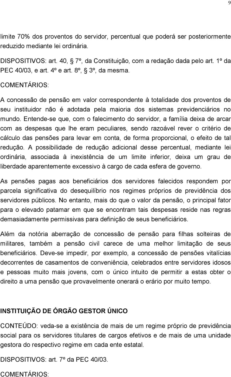 A concessão de pensão em valor correspondente à totalidade dos proventos de seu instituidor não é adotada pela maioria dos sistemas previdenciários no mundo.