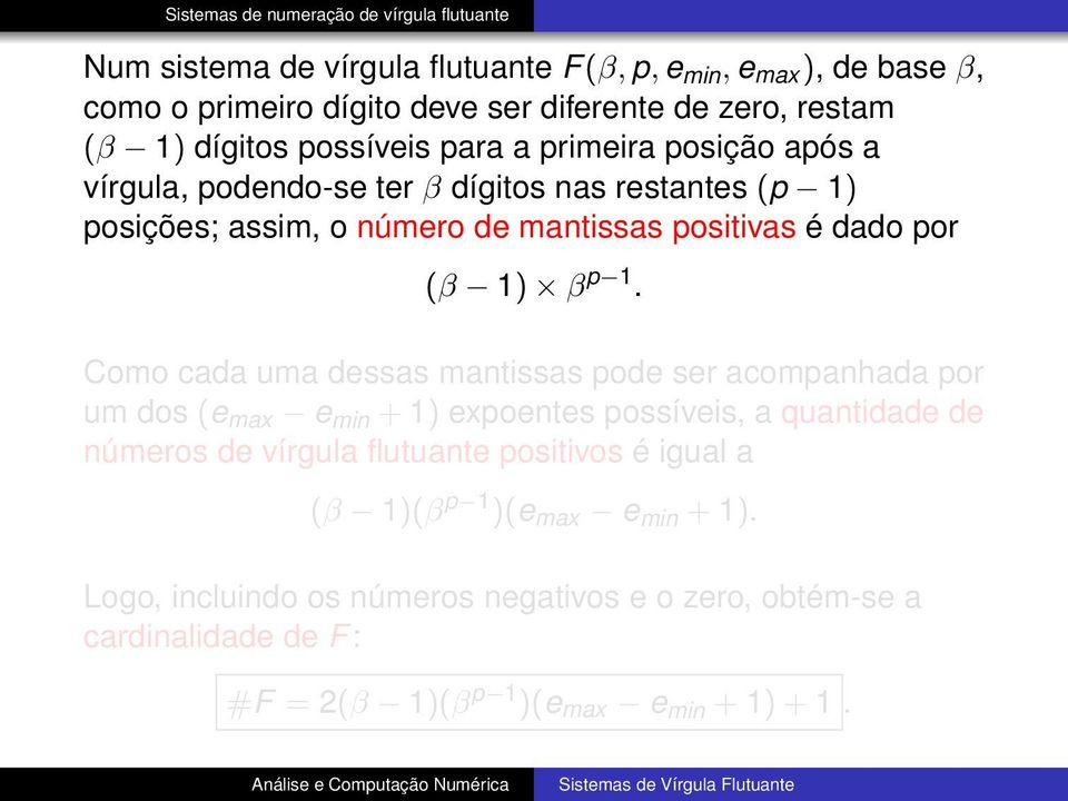 Como cada uma dessas mantissas pode ser acompanhada por um dos (e max e min + 1) expoentes possíveis, a quantidade de números de vírgula flutuante positivos