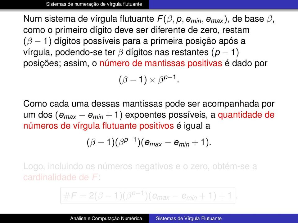 Como cada uma dessas mantissas pode ser acompanhada por um dos (e max e min + 1) expoentes possíveis, a quantidade de números de vírgula flutuante positivos