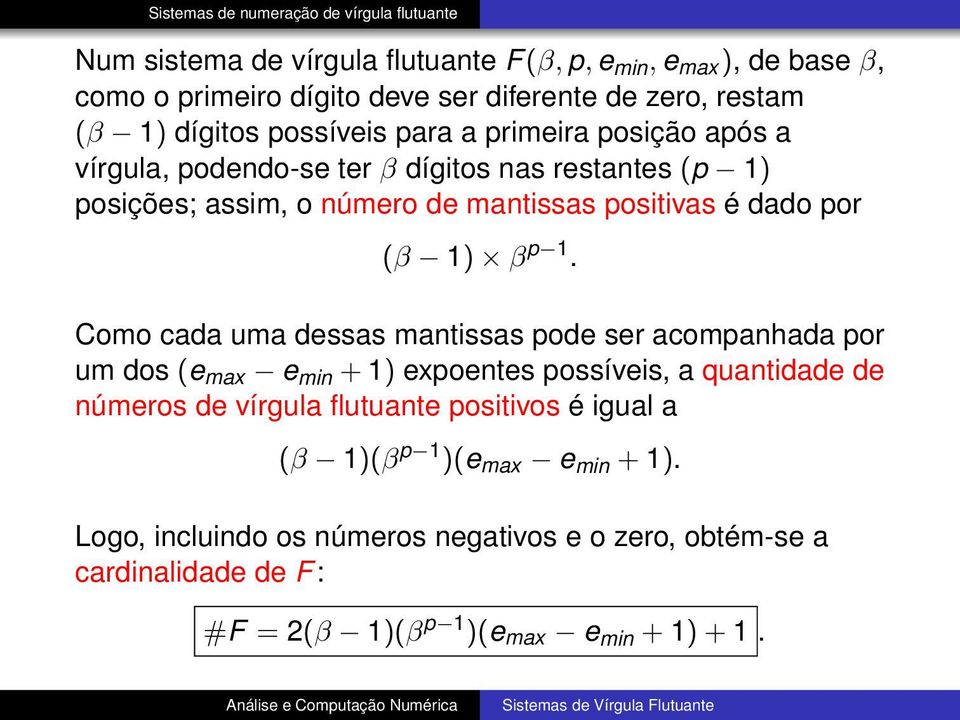 Como cada uma dessas mantissas pode ser acompanhada por um dos (e max e min + 1) expoentes possíveis, a quantidade de números de vírgula flutuante positivos