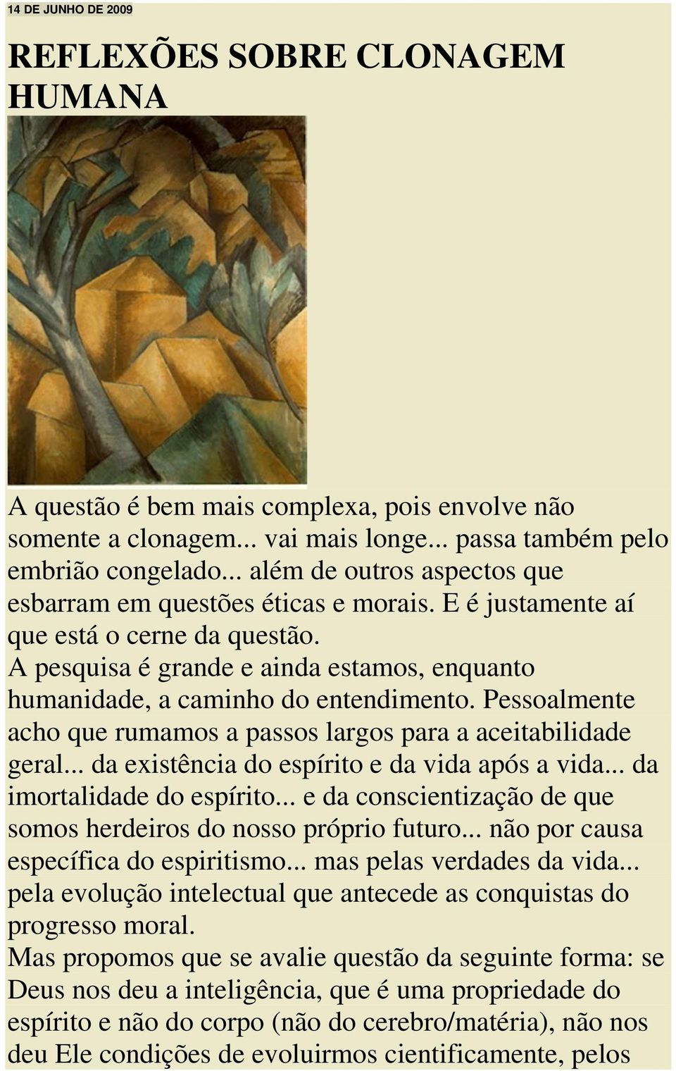 Pessoalmente acho que rumamos a passos largos para a aceitabilidade geral... da existência do espírito e da vida após a vida... da imortalidade do espírito.