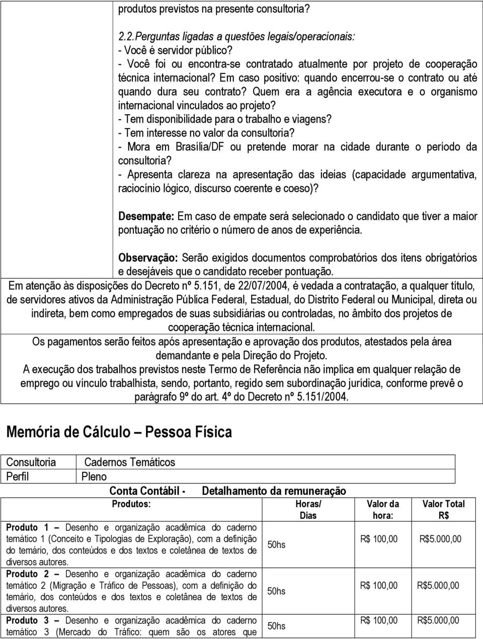 Quem era a agência executora e o organismo internacional vinculados ao projeto? - Tem disponibilidade para o trabalho e viagens? - Tem interesse no valor da consultoria?