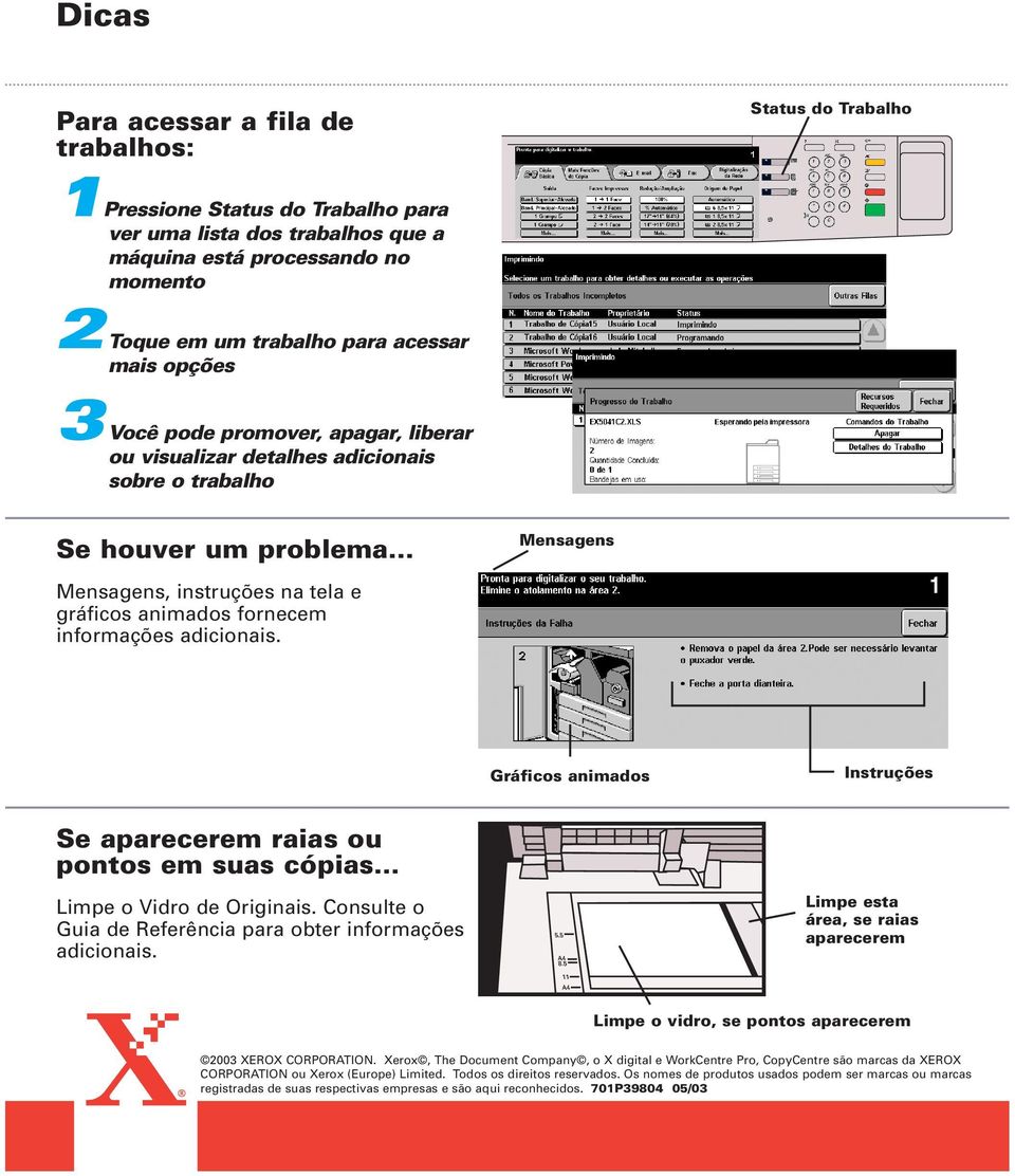 informações adicionais. Gráficos animados Instruções Se aparecerem raias ou pontos em suas cópias... Limpe o Vidro de Originais. Consulte o Guia de Referência para obter informações adicionais.