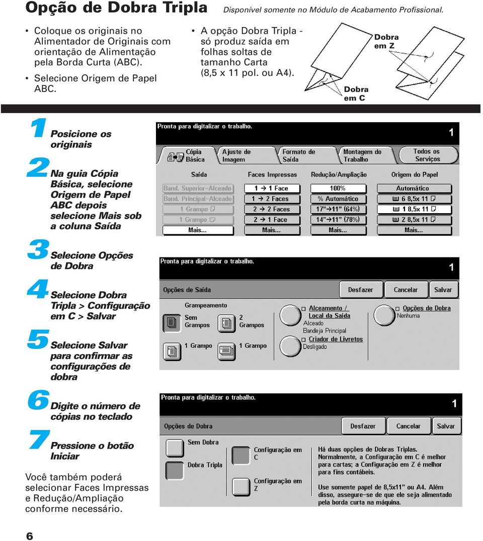 Dobra em C Dobra em Z 1 Posicione os originais 2 Na guia Cópia Básica, selecione Origem de Papel ABC depois selecione Mais sob a coluna Saída 3 Selecione Opções de Dobra 4 Selecione