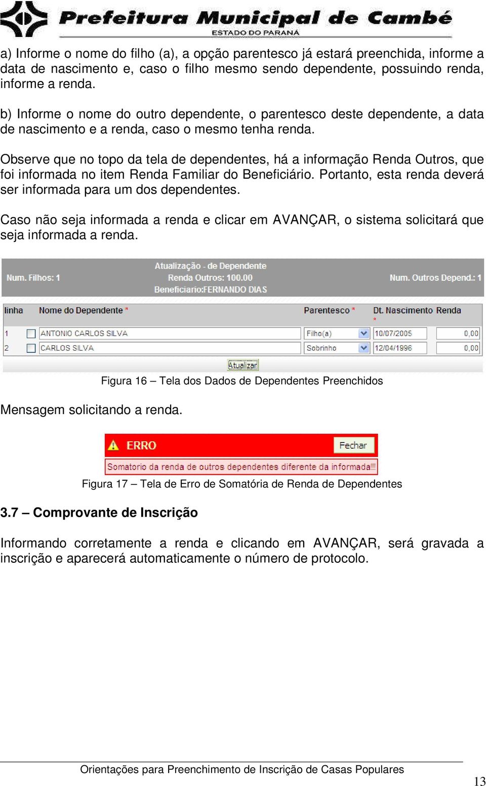 Observe que no topo da tela de dependentes, há a informação Renda Outros, que foi informada no item Renda Familiar do Beneficiário. Portanto, esta renda deverá ser informada para um dos dependentes.