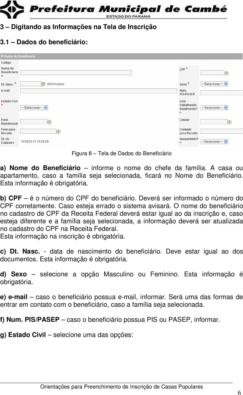 Deverá ser informado o número do CPF corretamente. Caso esteja errado o sistema avisará.