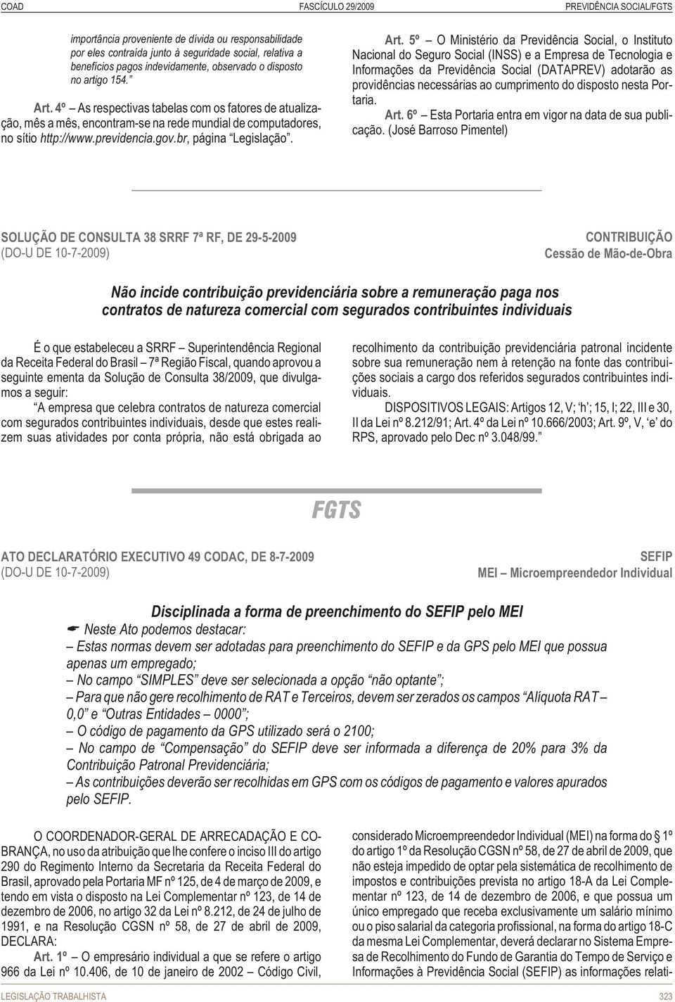 5º O Ministério da Previdência Social, o Instituto Nacional do Seguro Social (INSS) e a Empresa de Tecnologia e Informações da Previdência Social (DATAPREV) adotarão as providências necessárias ao