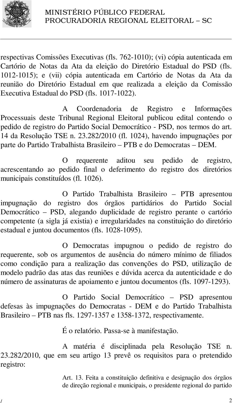 A Coordenadoria de Registro e Informações Processuais deste Tribunal Regional Eleitoral publicou edital contendo o pedido de registro do Partido Social Democrático - PSD, nos termos do art.