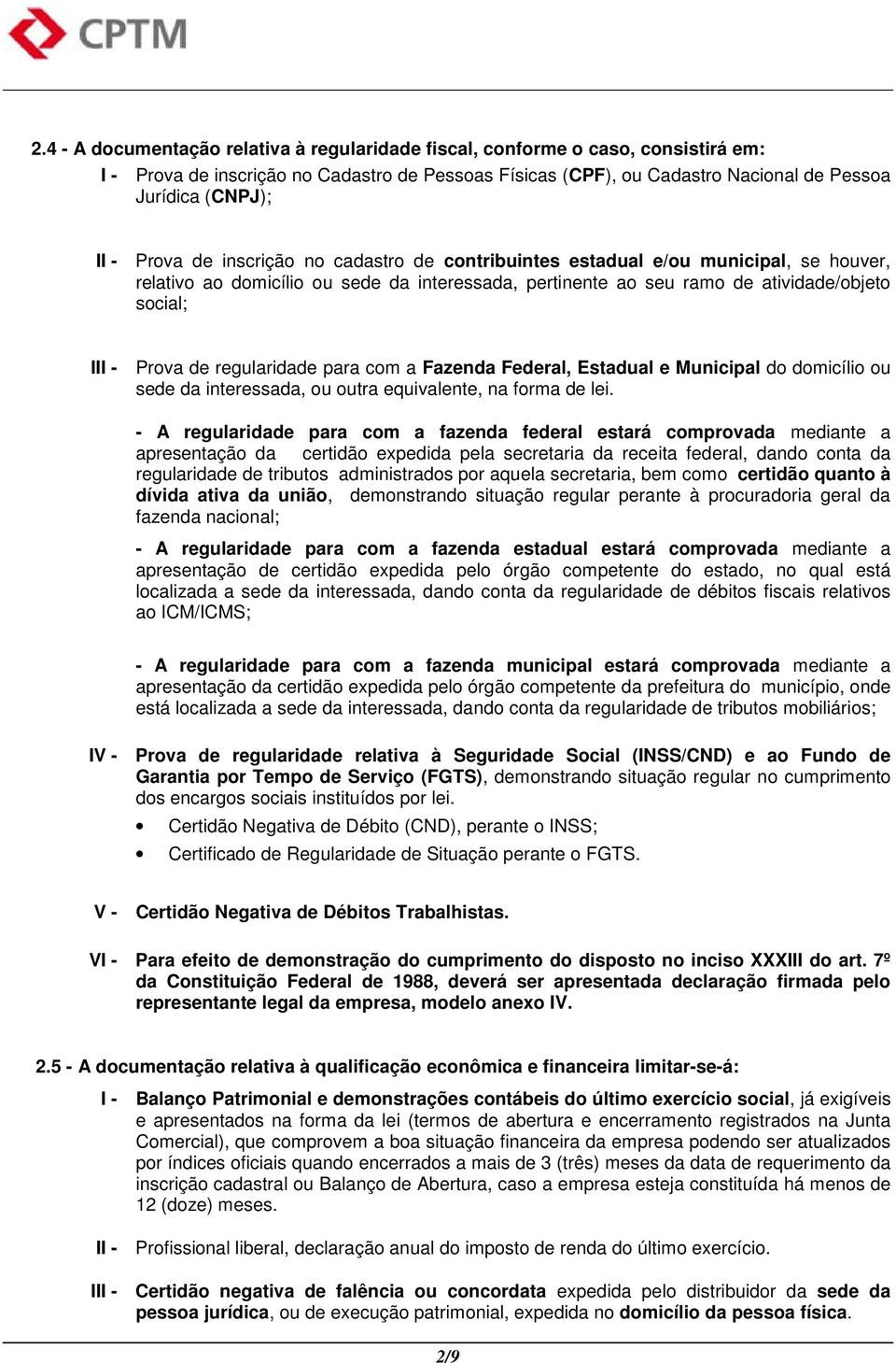 regularidade para com a Fazenda Federal, Estadual e Municipal do domicílio ou sede da interessada, ou outra equivalente, na forma de lei.