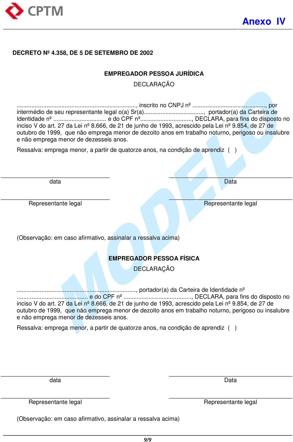 854, de 27 de outubro de 1999, que não emprega menor de dezoito anos em trabalho noturno, perigoso ou insalubre e não emprega menor de dezesseis anos.