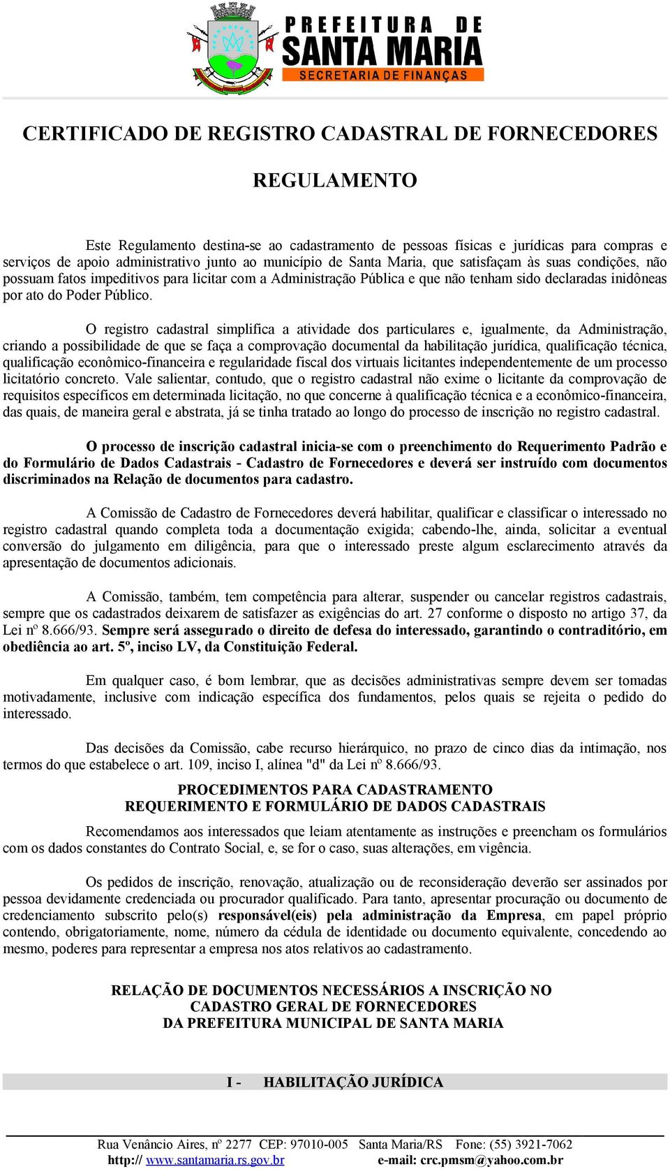 O registro cadastral simplifica a atividade dos particulares e, igualmente, da Administração, criando a possibilidade de que se faça a comprovação documental da habilitação jurídica, qualificação