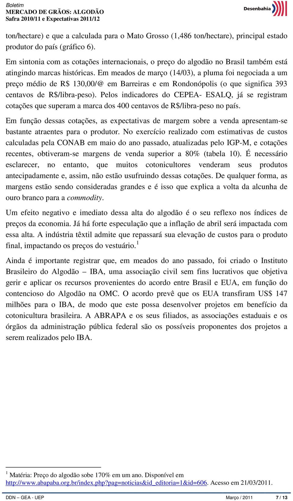 Em meados de março (14/03), a pluma foi negociada a um preço médio de R$ 130,00/@ em Barreiras e em Rondonópolis (o que significa 393 centavos de R$/libra-peso).