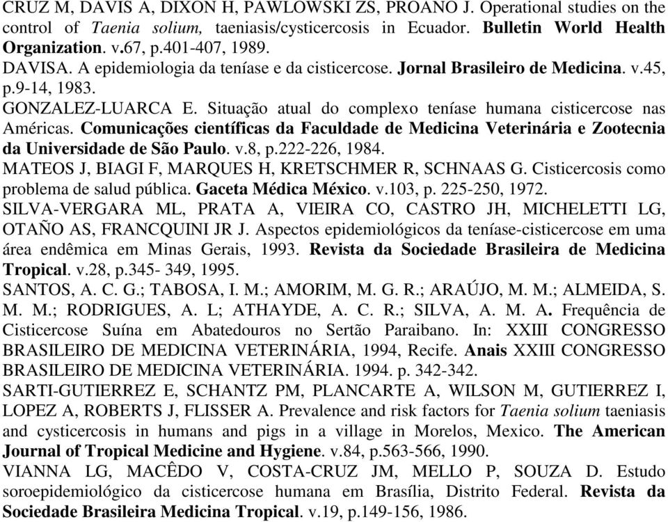 Comunicações científicas da Faculdade de Medicina Veterinária e Zootecnia da Universidade de São Paulo. v.8, p.222-226, 1984. MATEOS J, BIAGI F, MARQUES H, KRETSCHMER R, SCHNAAS G.