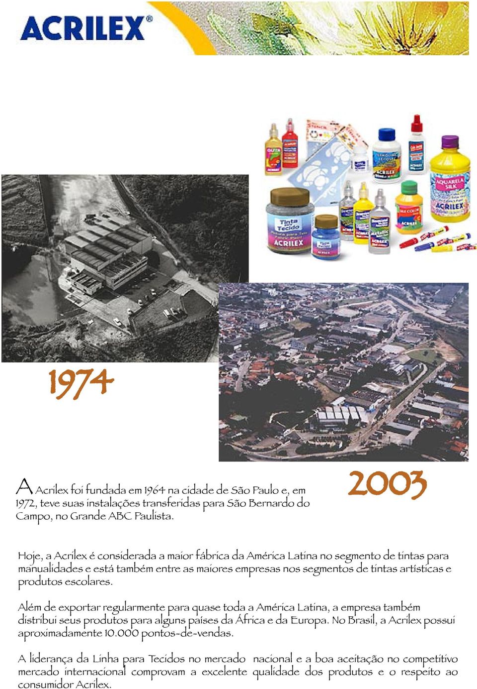 produtos escolares. Além de exportar regularmente para quase toda a América Latina, a empresa também distribui seus produtos para alguns países da África e da Europa.