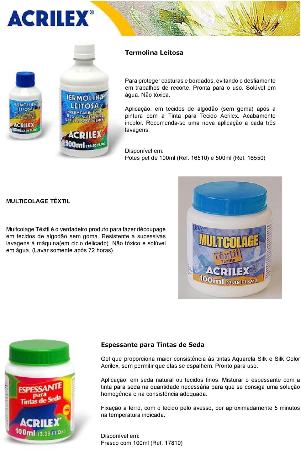 16510) e 500ml (Ref. 16550) MULTICOLAGE TÊXTIL Multcolage Têxtil é o verdadeiro produto para fazer découpage em tecidos de algodão sem goma.